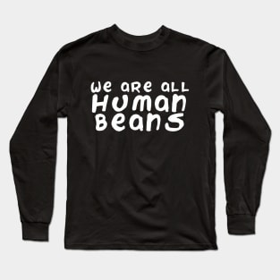 We are all human beans Long Sleeve T-Shirt